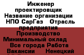 Инженер-проектировщик › Название организации ­ НПО СарГаз › Отрасль предприятия ­ Производство › Минимальный оклад ­ 1 - Все города Работа » Вакансии   . Ненецкий АО,Великовисочное с.